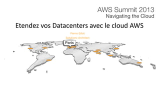 Pierre Gilot
Etendez vos Datacenters avec le cloud AWS
Solutions Architect
 