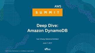 © 2017, Amazon Web Services, Inc. or its Affiliates. All rights reserved.
Ivan Cheng, Solutions Architect
June 7, 2017
Deep Dive:
Amazon DynamoDB
 