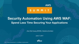 © 2017, Amazon Web Services, Inc. or its Affiliates. All rights reserved.
Jhen-Wei Huang (黃振維), Solutions Architect
Security Automation Using AWS WAF:
Spend Less Time Securing Your Applications
June 7, 2017
 