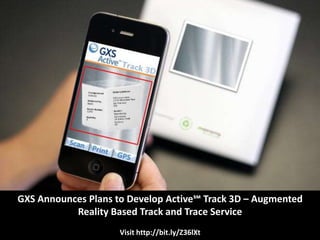 GXS Announces Plans to Develop Active℠ Track 3D – Augmented
           Reality Based Track and Trace Service
                     Visit http://bit.ly/Z36lXt
 