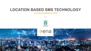 LOCATION BASED SMS TECHNOLOGY
IN A PUBLIC WARNING SYSTEM
 