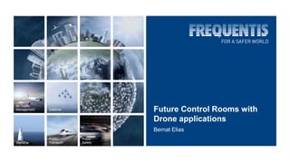 Public
Safety
Public
Transport
Air Traffic
Management
Maritime
Defence Future Control Rooms with
Drone applications
Bernat Elias
 