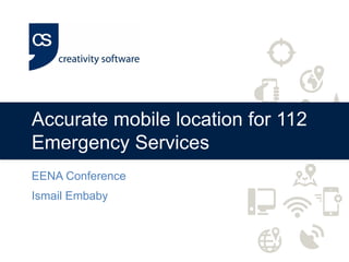 Accurate mobile location for 112
Emergency Services
EENA Conference
Ismail Embaby
 