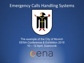 • 1
Emergency Calls Handling Systems
The example of the City of Munich
EENA Conference & Exhibition 2019
10 – 12 April, Dubrovnik
 