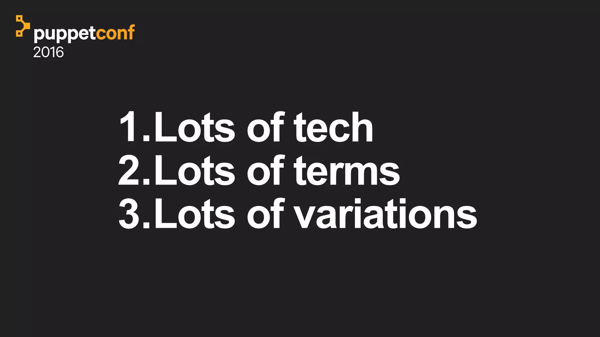 1.Lots of tech
2.Lots of terms
3.Lots of variations
 