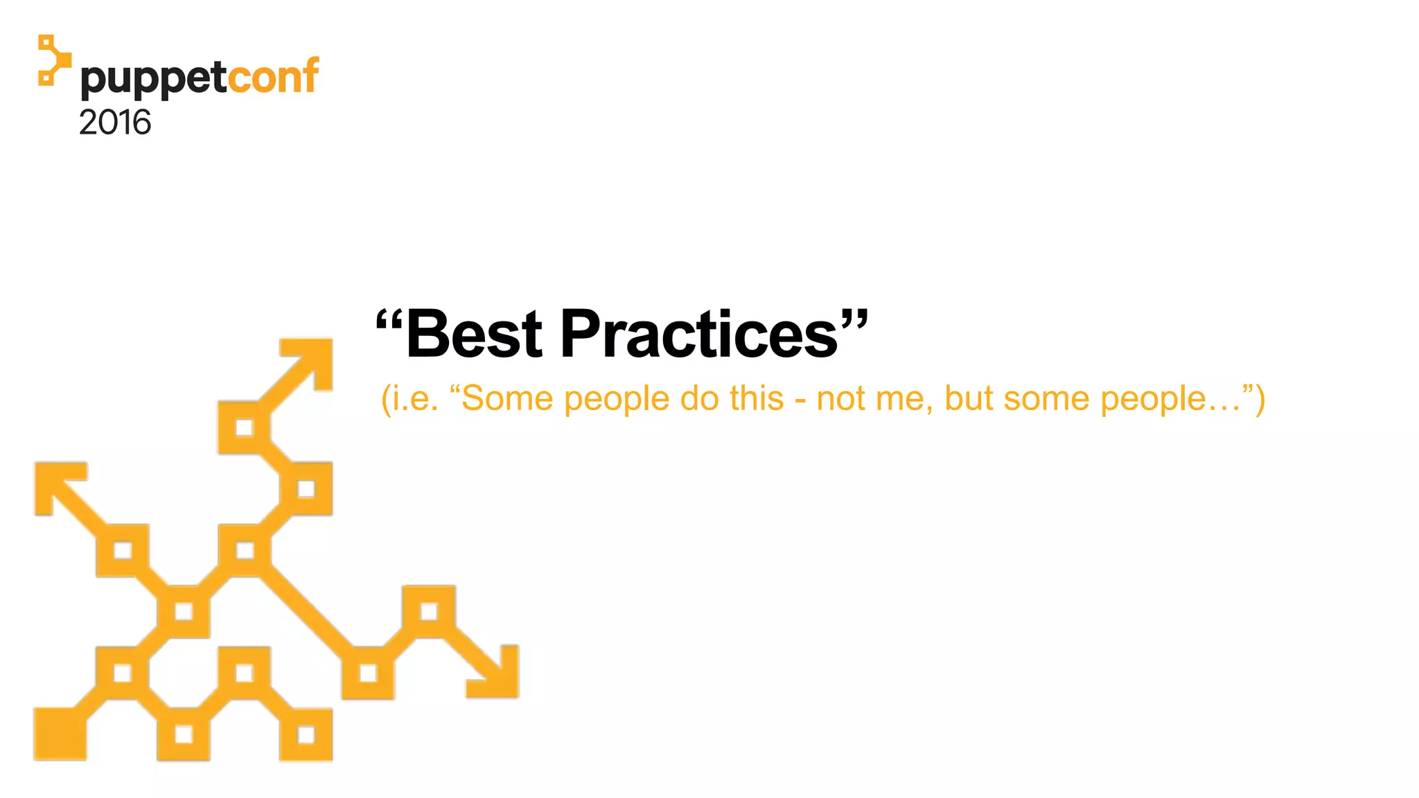 “Best Practices”
(i.e. “Some people do this - not me, but some people…”)
 