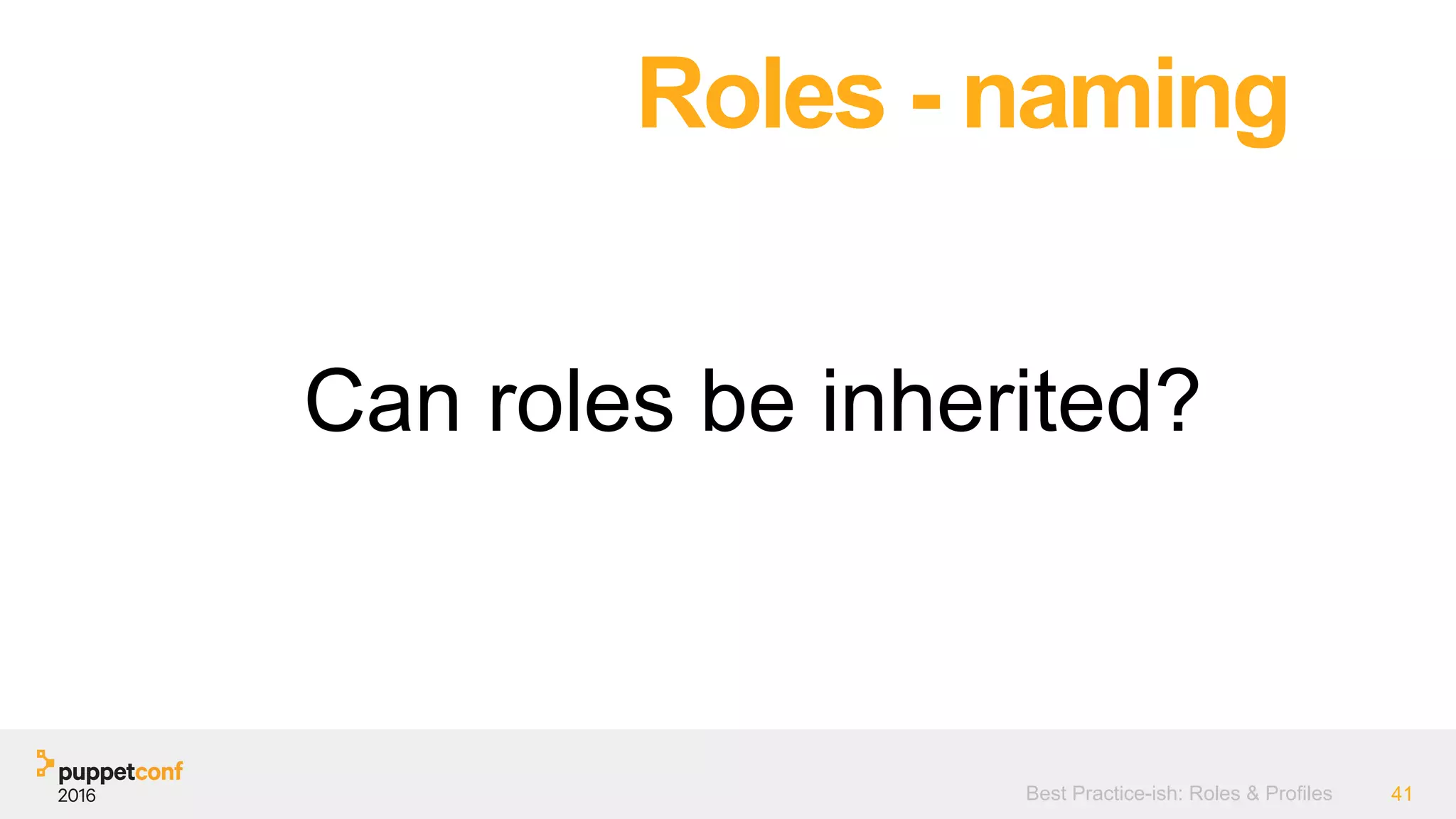 Best Practice-ish: Roles & Profiles 41
Can roles be inherited?
Roles - naming
 