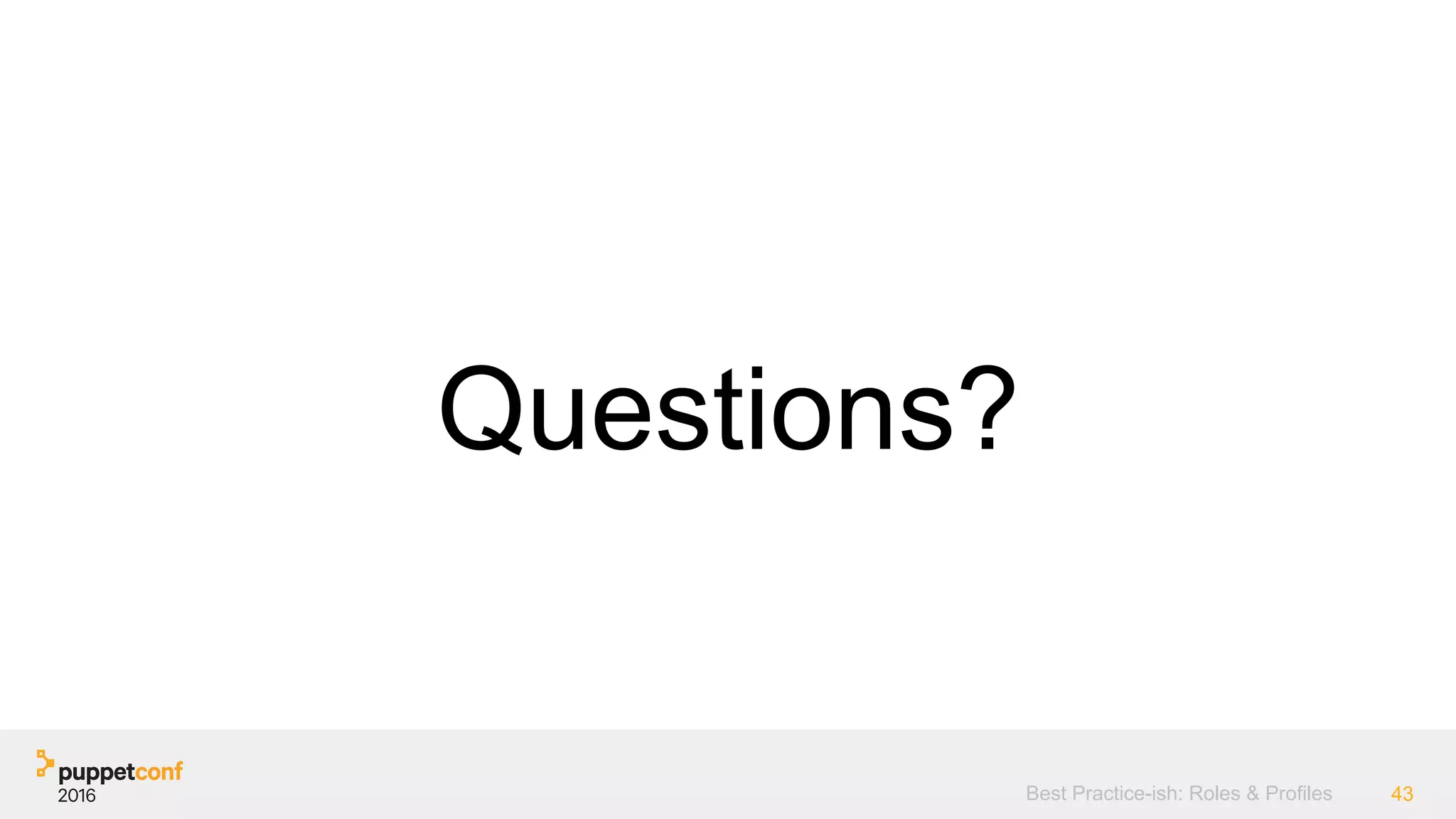 Best Practice-ish: Roles & Profiles 43
Questions?
 