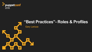 “Best Practices”- Roles & Profiles
Gary Larizza
 