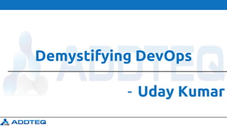 Demystifying DevOps
- Uday Kumar
 