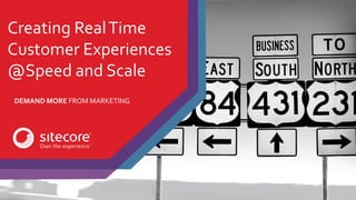Creating RealTime
Customer Experiences
@Speed and Scale
DEMAND MORE FROM MARKETING
 
