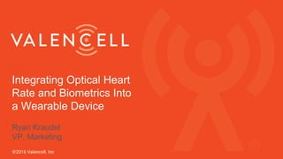 Integrating Optical Heart
Rate and Biometrics Into
a Wearable Device
Ryan Kraudel
VP, Marketing
 