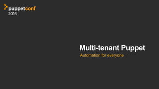 Multi-tenant Puppet
Automation for everyone
 