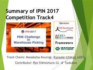 Summary of IPIN 2017
Competition Track4
Track Chairs: Masakatsu Kourogi, Ryosuke Ichikari (AIST)
Contributor: Ryo Shimomura (U. of Tsukuba)1
Sponsors
 