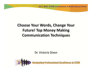 Choose Your Words, Change Your 
  Future! Top Money Making 
  Communication Techniques



         Dr. Victoria Dixon
 