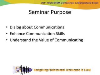 Seminar Purpose

• Dialog about Communications
• Enhance Communication Skills
• Understand the Value of Communicating
 