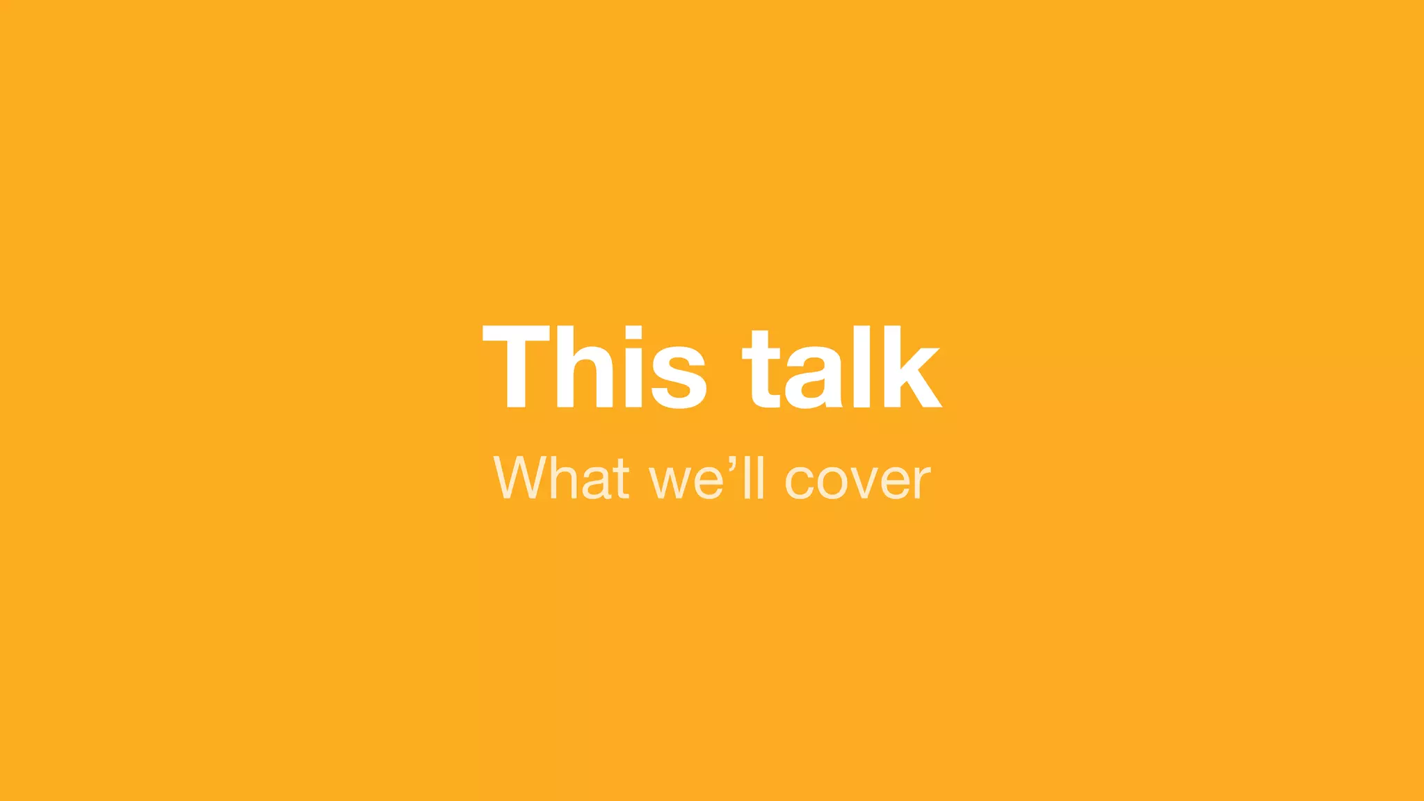 (without introducing more risk)
What we’ll cover
This talk
 