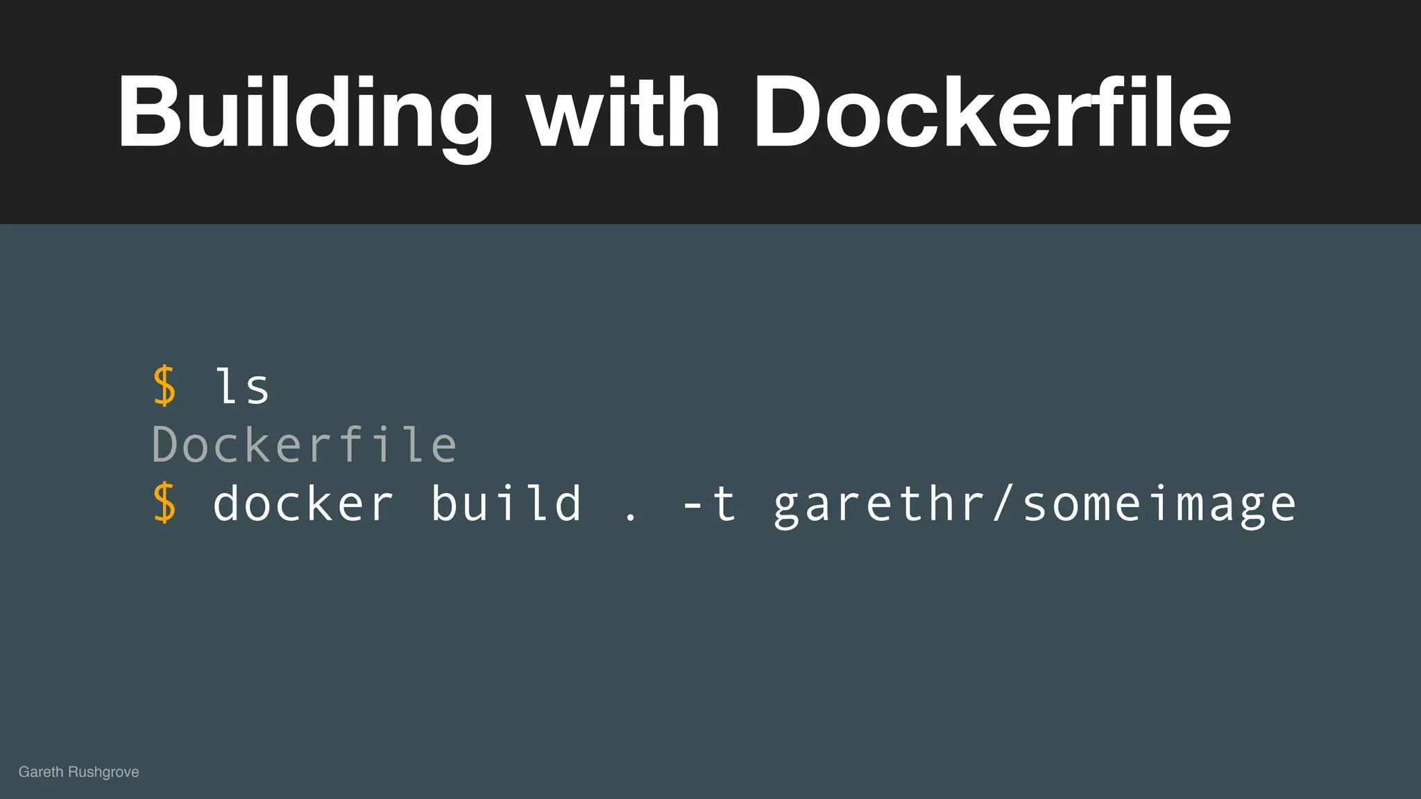 (without introducing more risk)
Gareth Rushgrove
Building with Dockerﬁle
$ ls
Dockerfile
$ docker build . -t garethr/someimage
 