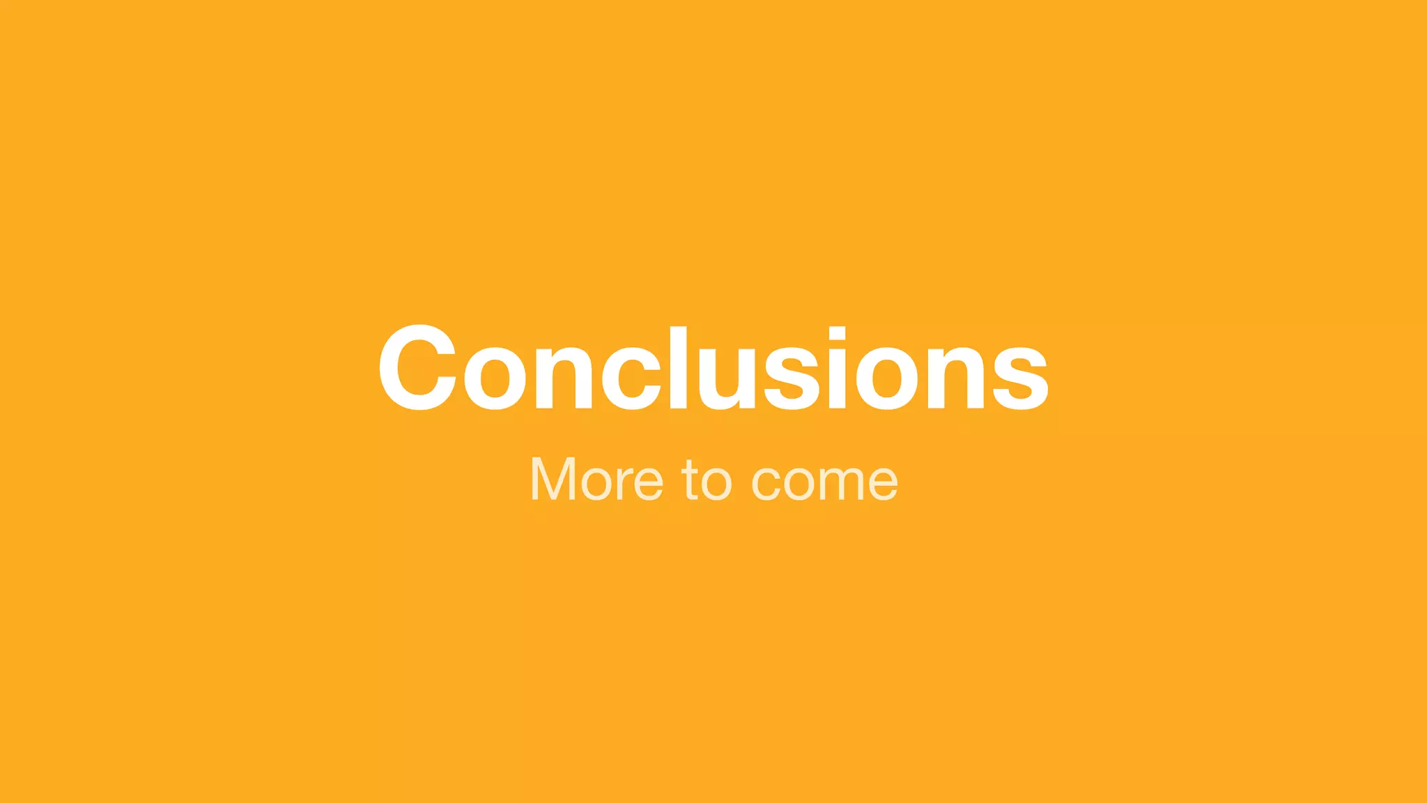 (without introducing more risk)
More to come
Conclusions
 