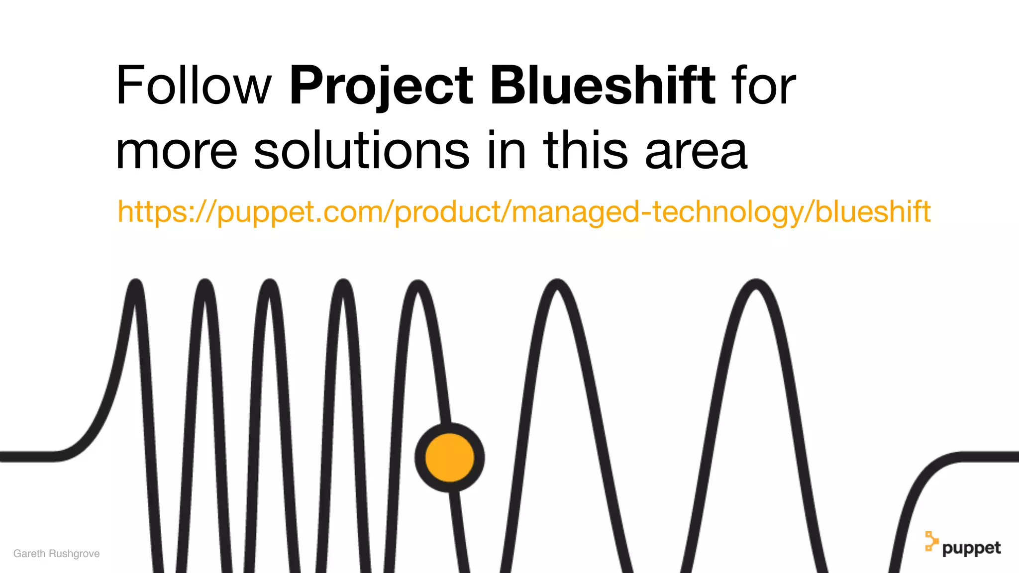 (without introducing more risk)
Gareth Rushgrove
Follow Project Blueshift for
more solutions in this area
https://puppet.com/product/managed-technology/blueshift
 