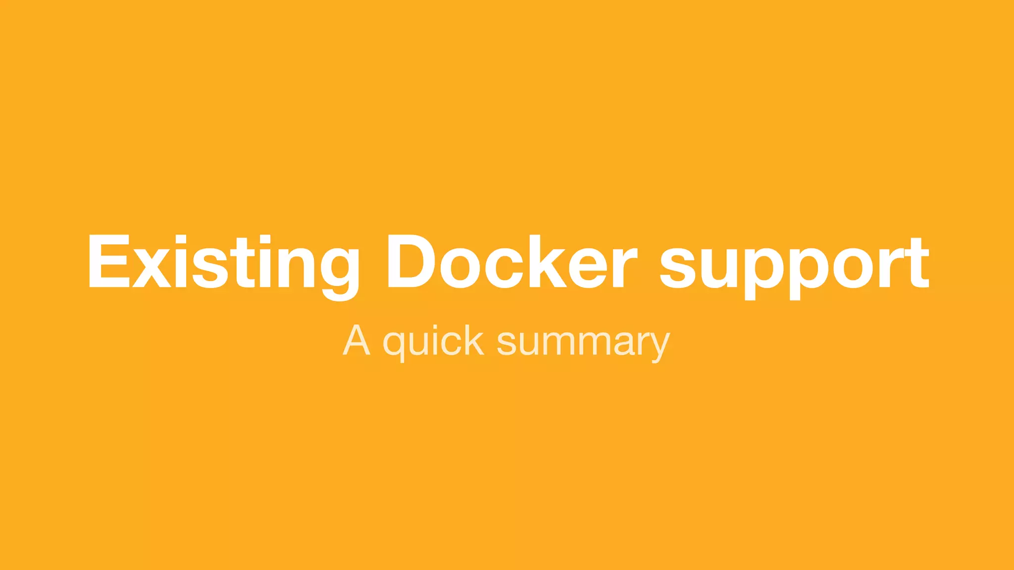 (without introducing more risk)
A quick summary
Existing Docker support
 