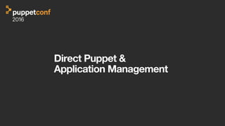 Direct Puppet &  
Application Management
 