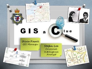 Olivia Powell
GIS Manager
Stefan Lee
Criminal
Intelligence
Analyst
 