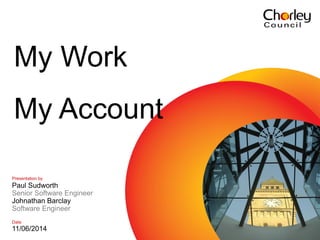 My Work
My Account
Presentation by
Paul Sudworth
Senior Software Engineer
Johnathan Barclay
Software Engineer
Date
11/06/2014
 