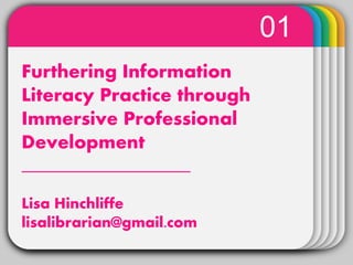 WINTERTemplateFurthering Information
Literacy Practice through
Immersive Professional
Development
___________________
Lisa Hinchliffe
lisalibrarian@gmail.com
01
 