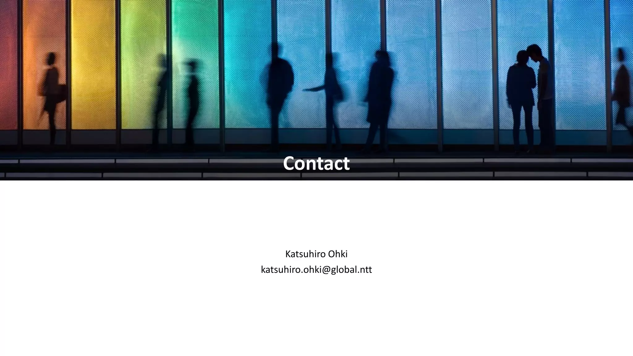 20
Contact
Katsuhiro Ohki
katsuhiro.ohki@global.ntt
 