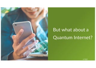 © 2022 Juniper Networks 19
But what about a
Quantum Internet?
 