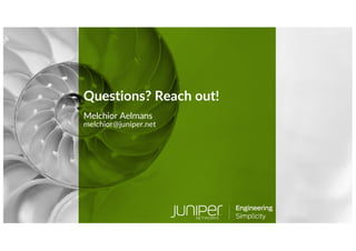 © 2022 Juniper Networks 24
Questions? Reach out!
Melchior Aelmans
melchior@juniper.net
 