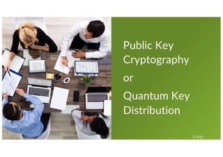 © 2022 Juniper Networks 4
Public Key
Cryptography
or
Quantum Key
Distribution
 