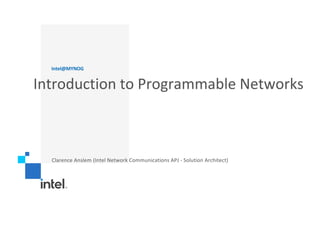 Introduction to Programmable Networks
Intel@MYNOG
Clarence Anslem (Intel Network Communications APJ - Solution Architect)
 