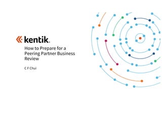 How to Prepare for a
Peering Partner Business
Review
C F Chui
 