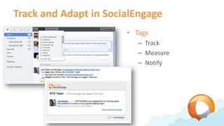 Track and Adapt in SocialEngage
                       • Tags
                          – Track
                          – Measure
                          – Notify
 