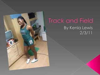 Track and Field By Kenia Lewis 2/3/11 