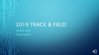 2019 TRACK & FIELD
SCHOOL NAME
COACH KUPIEC
 