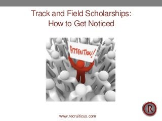 www.recruiticus.com
Track and Field Scholarships:
How to Get Noticed
 