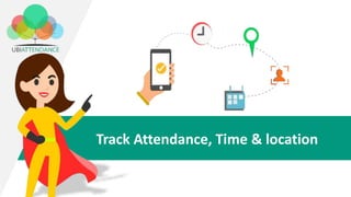 Track Attendance, Time & location
 