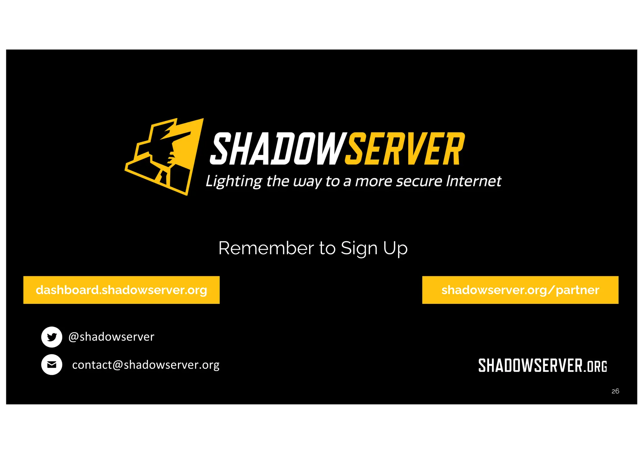 @shadowserver
contact@shadowserver.org
dashboard.shadowserver.org shadowserver.org/partner
Remember to Sign Up
26
 