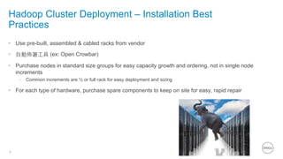 9
Hadoop Cluster Deployment – Installation Best
Practices
•  Use pre-built, assembled & cabled racks from vendor
•  ⾃自動佈署⼯...