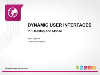 DYNAMIC USER INTERFACES
for Desktop and Mobile

Iliyan Peychev
Liferay Core Developer
 
