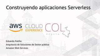 Eduardo Patiño
Arquitecto de Soluciones de Sector público
Amazon Web Services
Construyendo aplicaciones Serverless
 