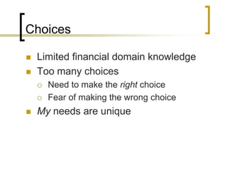 Choices



Limited financial domain knowledge
Too many choices





Need to make the right choice
Fear of making the wrong choice

My needs are unique

 