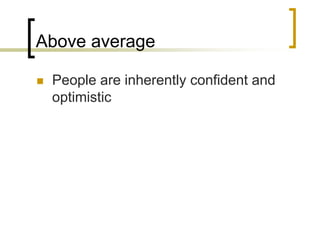 Above average


People are inherently confident and
optimistic

 