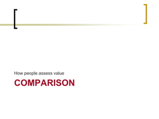 How people assess value

COMPARISON

 