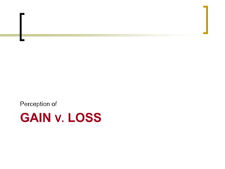 Perception of

GAIN V. LOSS

 