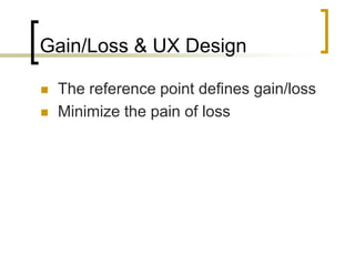 Gain/Loss & UX Design



The reference point defines gain/loss
Minimize the pain of loss

 