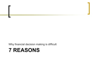 Why financial decision making is difficult

7 REASONS

 